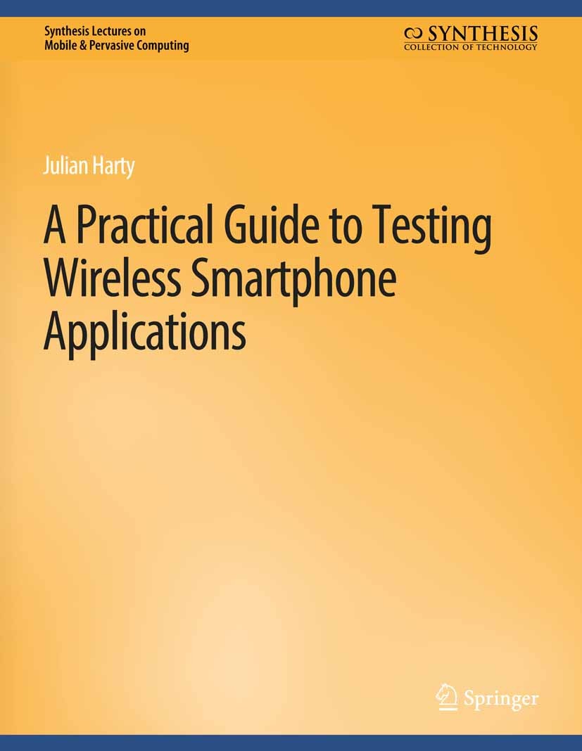 Titlebook: A Practical Guide to Testing Wireless Smartphone Applications; Julian Harty Book 2010 Springer Nature Switzerland AG 2010 Titlebook: A Practical Guide to Testing Wireless Smartphone Applications; Julian Harty Book 2010 Springer Nature Switzerland AG 2010