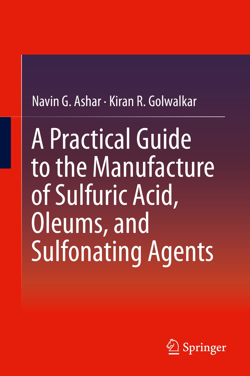 Titlebook: A Practical Guide to the Manufacture of Sulfuric Acid, Oleums, and Sulfonating Agents; Navin G. Ashar,Kiran R. Golwalkar Book 2013 Springe Titlebook: A Practical Guide to the Manufacture of Sulfuric Acid, Oleums, and Sulfonating Agents; Navin G. Ashar,Kiran R. Golwalkar Book 2013 Springe