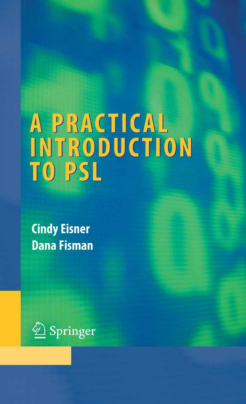 Titlebook: A Practical Introduction to PSL; Cindy Eisner,Dana Fisman Book 2006 Springer-Verlag US 2006 Assertion Languages.Assertion-Based Verificati Titlebook: A Practical Introduction to PSL; Cindy Eisner,Dana Fisman Book 2006 Springer-Verlag US 2006 Assertion Languages.Assertion-Based Verificati