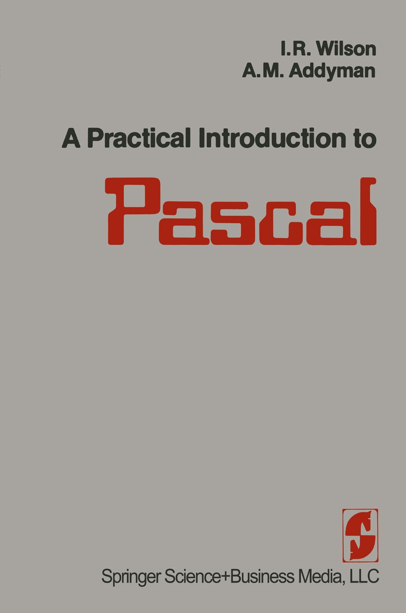 Titlebook: A Practical Introduction to Pascal; I. R. Wilson,A. M. Addyman Book 19781st edition I. R. Wilson and A. M. Addyman 1978 BASIC.Fortran.Pasc Titlebook: A Practical Introduction to Pascal; I. R. Wilson,A. M. Addyman Book 19781st edition I. R. Wilson and A. M. Addyman 1978 BASIC.Fortran.Pasc