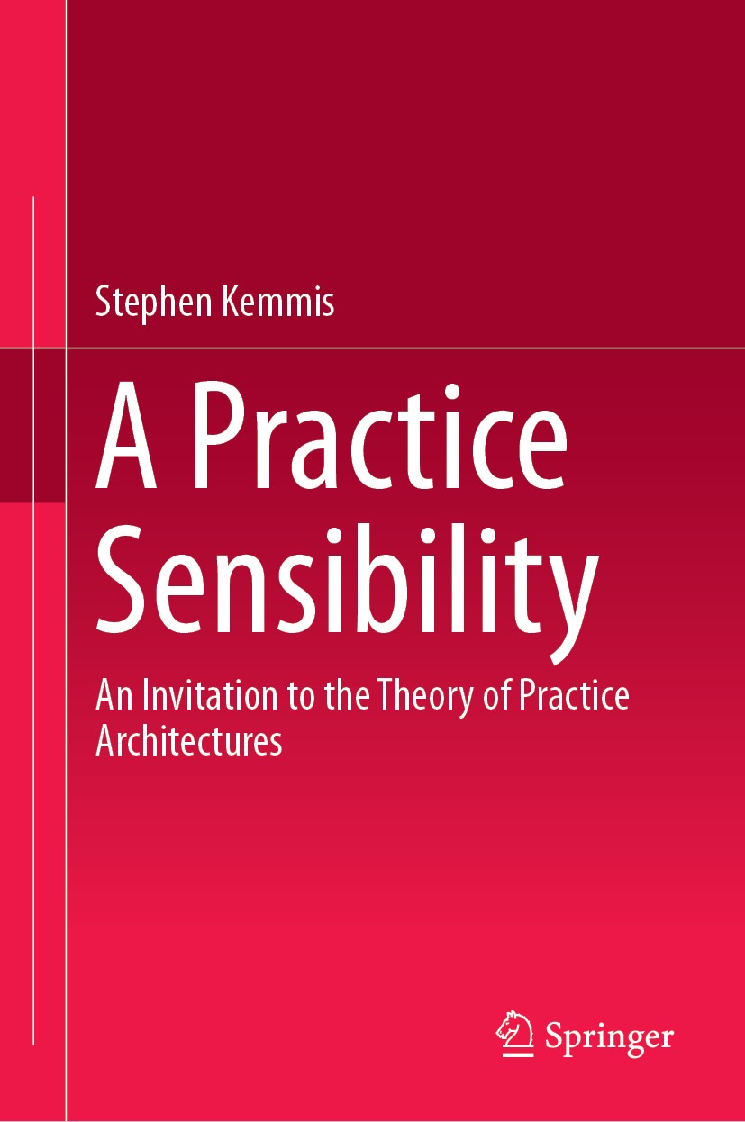 Titlebook: A Practice Sensibility; An Invitation to the Stephen Kemmis Book 2019 Springer Nature Singapore Pte Ltd. 2019 Practice Theory.Life Happens Titlebook: A Practice Sensibility; An Invitation to the Stephen Kemmis Book 2019 Springer Nature Singapore Pte Ltd. 2019 Practice Theory.Life Happens