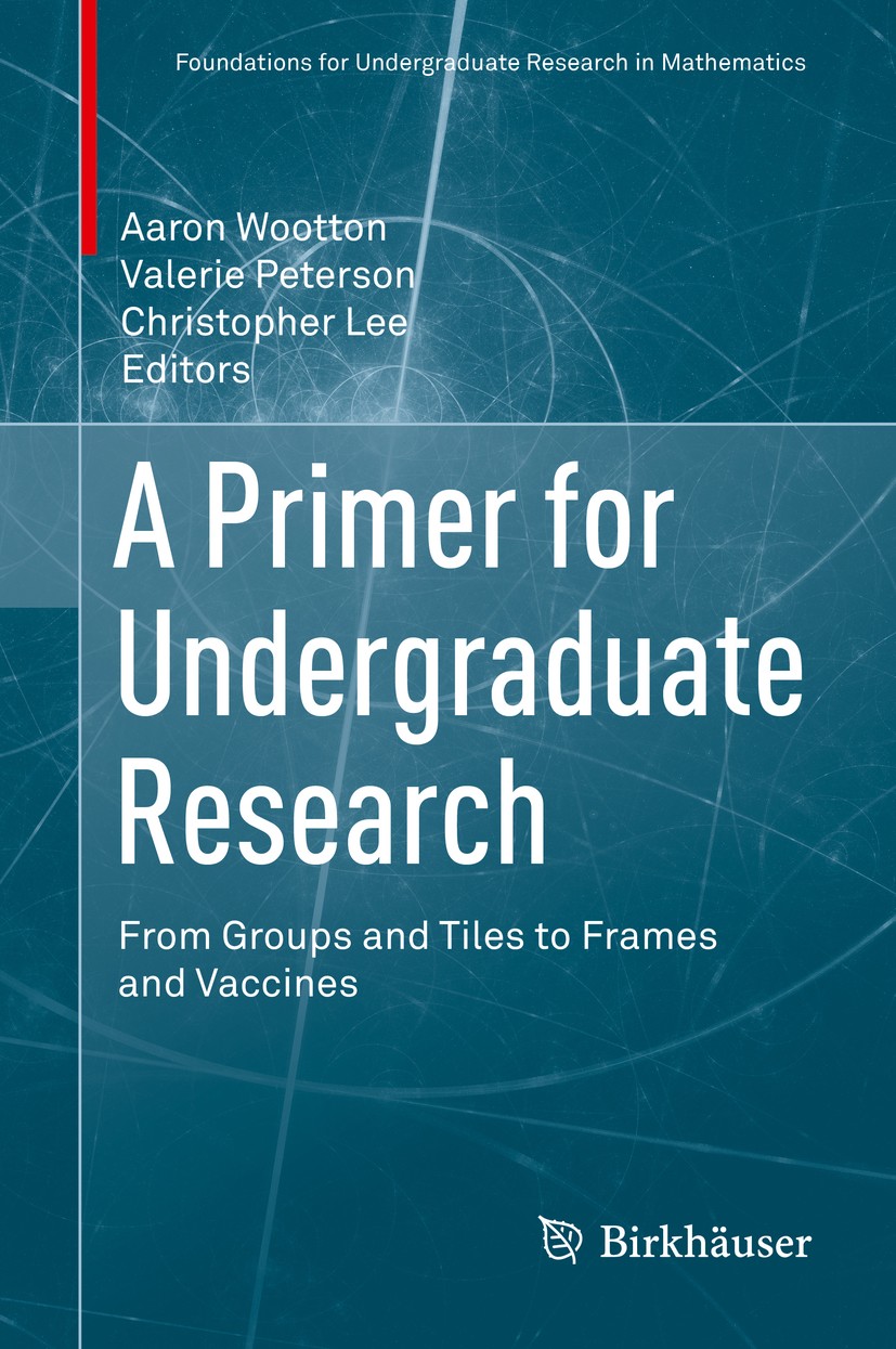 Titlebook: A Primer for Undergraduate Research; From Groups and Tile Aaron Wootton,Valerie Peterson,Christopher Lee Book 2017 Springer International P Titlebook: A Primer for Undergraduate Research; From Groups and Tile Aaron Wootton,Valerie Peterson,Christopher Lee Book 2017 Springer International P