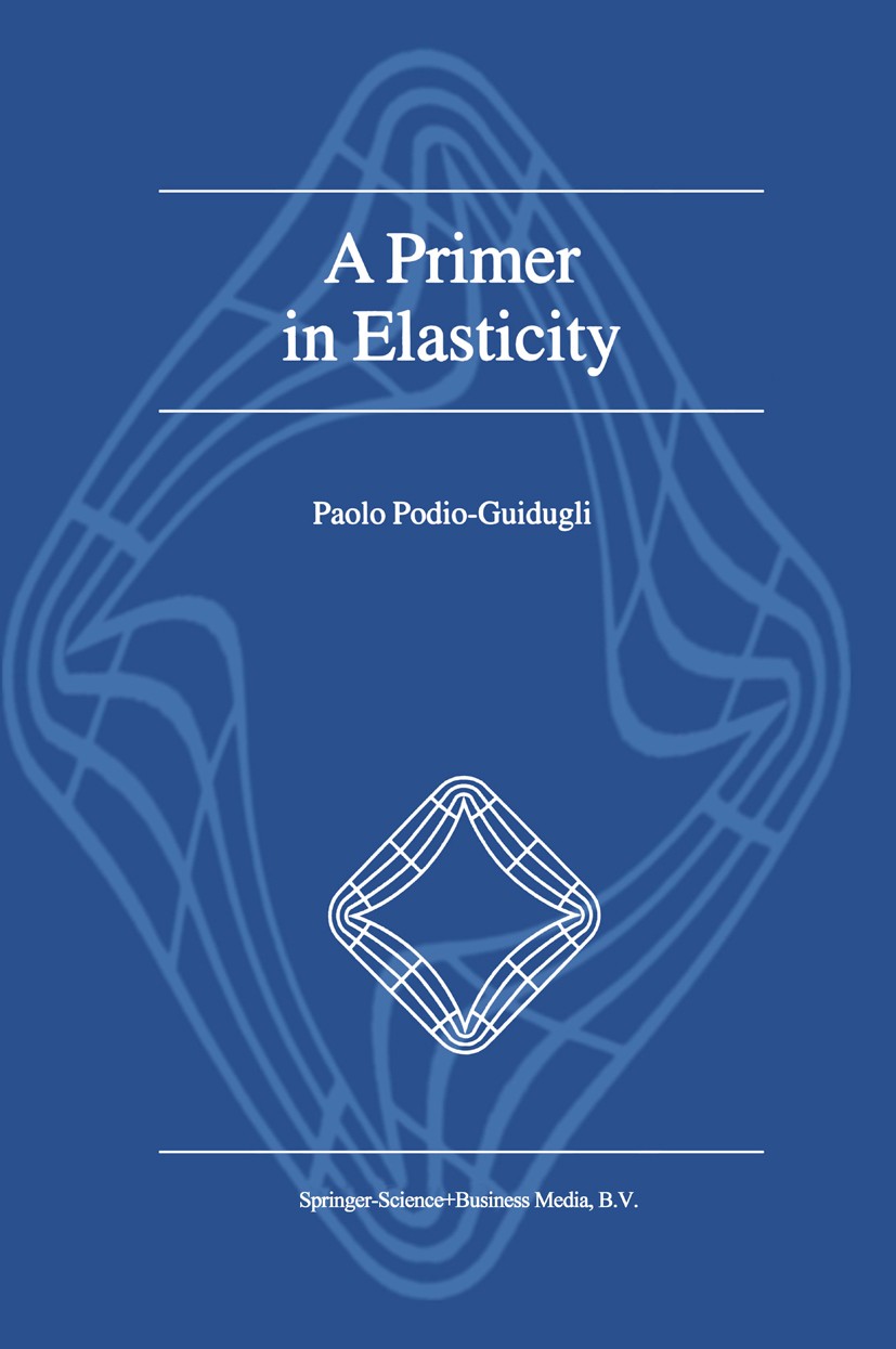 Titlebook: A Primer in Elasticity; Paolo Podio-Guidugli Book 2000 Springer Science+Business Media Dordrecht 2000 applied mathematics.continuum mechan Titlebook: A Primer in Elasticity; Paolo Podio-Guidugli Book 2000 Springer Science+Business Media Dordrecht 2000 applied mathematics.continuum mechan