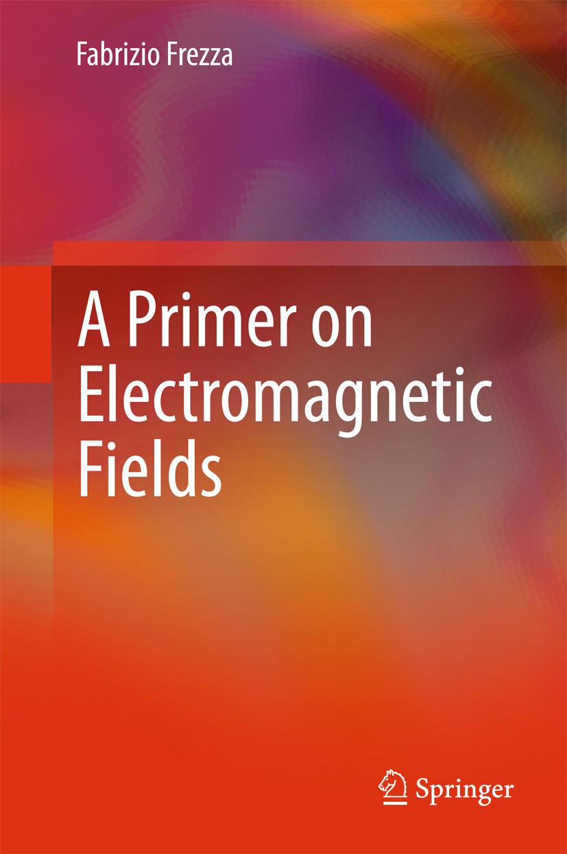 Titlebook: A Primer on Electromagnetic Fields; Fabrizio Frezza Book 2015 Springer International Publishing Switzerland 2015 Electromagnetic Fields.El Titlebook: A Primer on Electromagnetic Fields; Fabrizio Frezza Book 2015 Springer International Publishing Switzerland 2015 Electromagnetic Fields.El