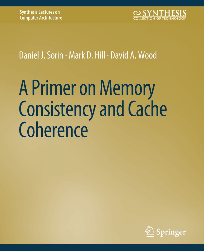 Titlebook: A Primer on Memory Consistency and Cache Coherence; Daniel J. Sorin,Mark D. Hill,David A. Wood Book 2011 Springer Nature Switzerland AG 20 Titlebook: A Primer on Memory Consistency and Cache Coherence; Daniel J. Sorin,Mark D. Hill,David A. Wood Book 2011 Springer Nature Switzerland AG 20
