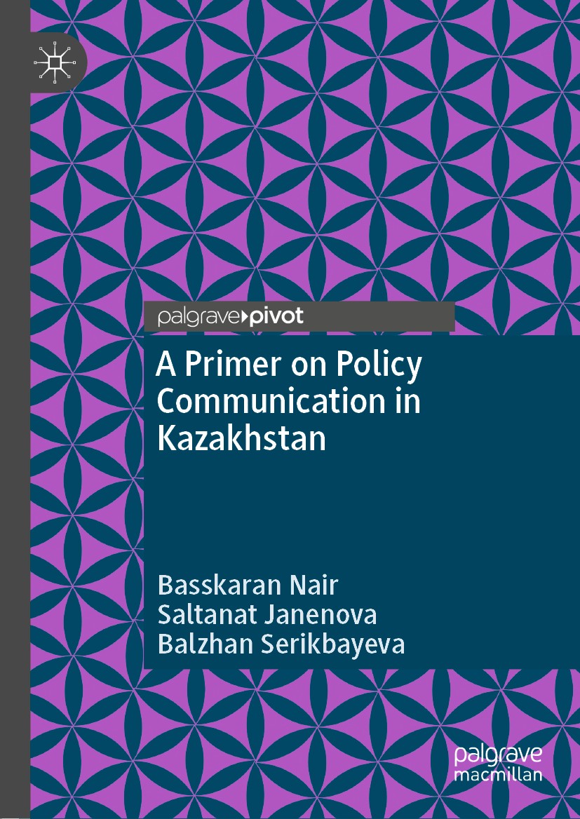 Titlebook: A Primer on Policy Communication in Kazakhstan; Basskaran Nair,Saltanat Janenova,Balzhan Serikbaye Book 2020 The Editor(s) (if applicable) Titlebook: A Primer on Policy Communication in Kazakhstan; Basskaran Nair,Saltanat Janenova,Balzhan Serikbaye Book 2020 The Editor(s) (if applicable)