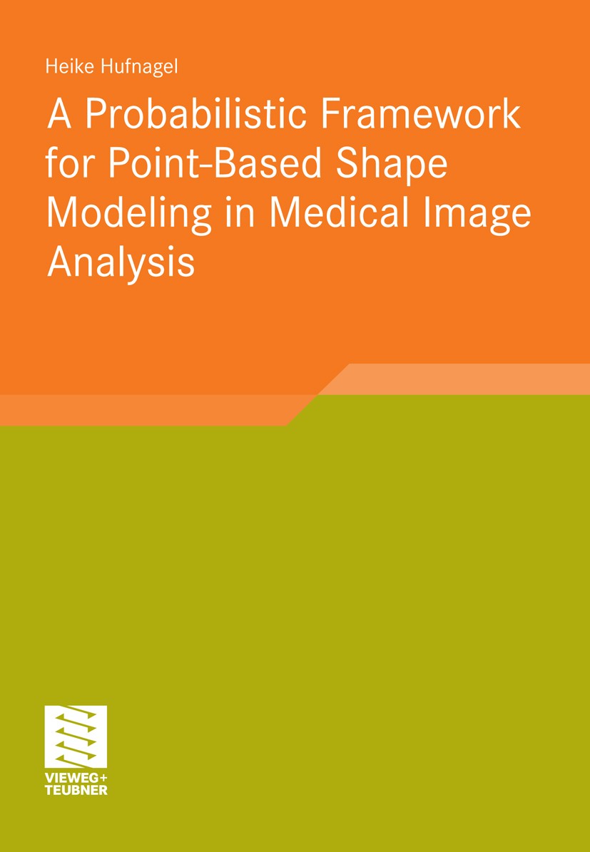 Titlebook: A Probabilistic Framework for Point-Based Shape Modeling in Medical Image Analysis; Heike Hufnagel Book 2011 Vieweg+Teubner Verlag | Sprin Titlebook: A Probabilistic Framework for Point-Based Shape Modeling in Medical Image Analysis; Heike Hufnagel Book 2011 Vieweg+Teubner Verlag | Sprin