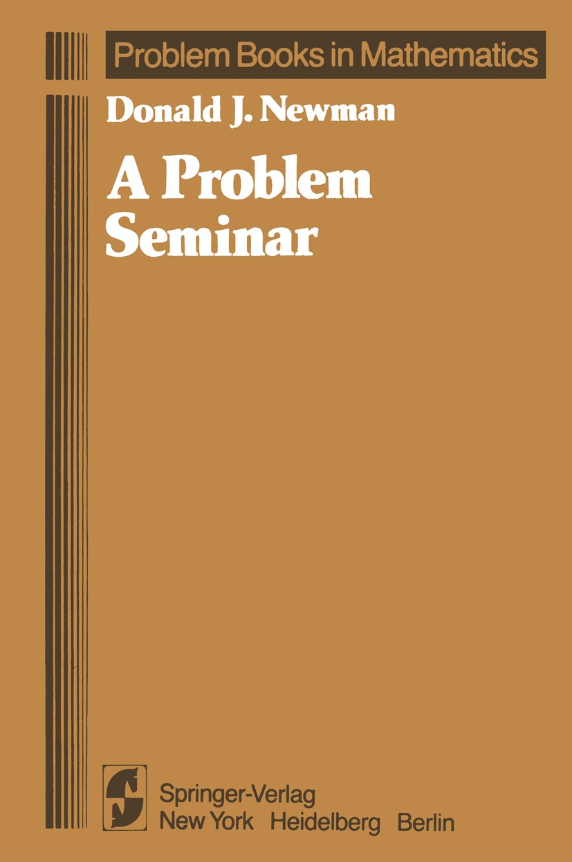 Titlebook: A Problem Seminar; Donald J. Newman Textbook 1982 Springer-Verlag New York Inc. 1982 Mathematik /Aufgabensammlung.Problem-solving.function Titlebook: A Problem Seminar; Donald J. Newman Textbook 1982 Springer-Verlag New York Inc. 1982 Mathematik /Aufgabensammlung.Problem-solving.function