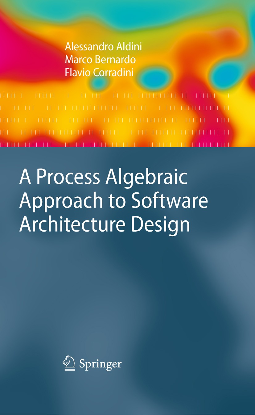 Titlebook: A Process Algebraic Approach to Software Architecture Design; Alessandro Aldini,Marco Bernardo,Flavio Corradini Textbook 2010 Springer-Ver Titlebook: A Process Algebraic Approach to Software Architecture Design; Alessandro Aldini,Marco Bernardo,Flavio Corradini Textbook 2010 Springer-Ver