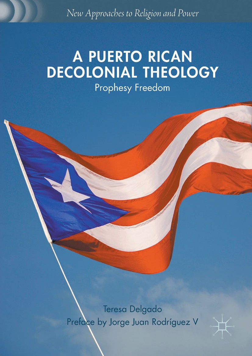 Titlebook: A Puerto Rican Decolonial Theology; Prophesy Freedom Teresa Delgado Book 2017 The Editor(s) (if applicable) and The Author(s), under exclus Titlebook: A Puerto Rican Decolonial Theology; Prophesy Freedom Teresa Delgado Book 2017 The Editor(s) (if applicable) and The Author(s), under exclus