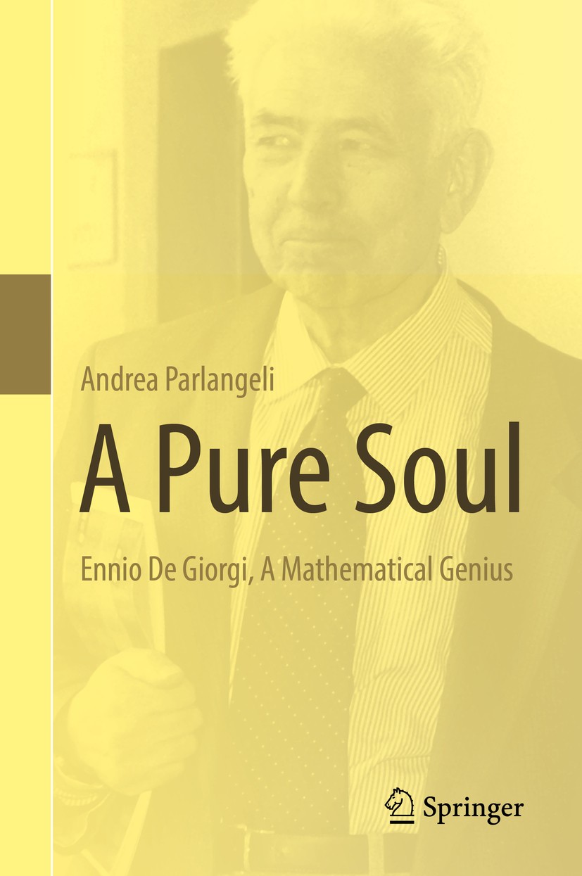 Titlebook: A Pure Soul; Ennio De Giorgi, A M Andrea Parlangeli Book 2019 Springer Nature Switzerland AG 2019 Ennio De Giorgi.Mathematical Biography.Pa Titlebook: A Pure Soul; Ennio De Giorgi, A M Andrea Parlangeli Book 2019 Springer Nature Switzerland AG 2019 Ennio De Giorgi.Mathematical Biography.Pa