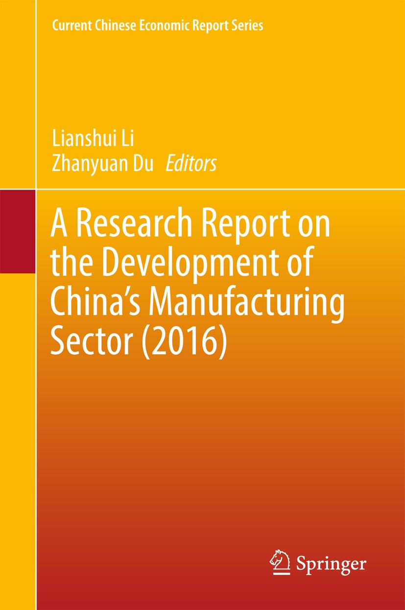 Titlebook: A Research Report on the Development of China’s Manufacturing Sector (2016); Lianshui Li,Zhanyuan Du Book 2017 Springer Nature Singapore P Titlebook: A Research Report on the Development of China’s Manufacturing Sector (2016); Lianshui Li,Zhanyuan Du Book 2017 Springer Nature Singapore P