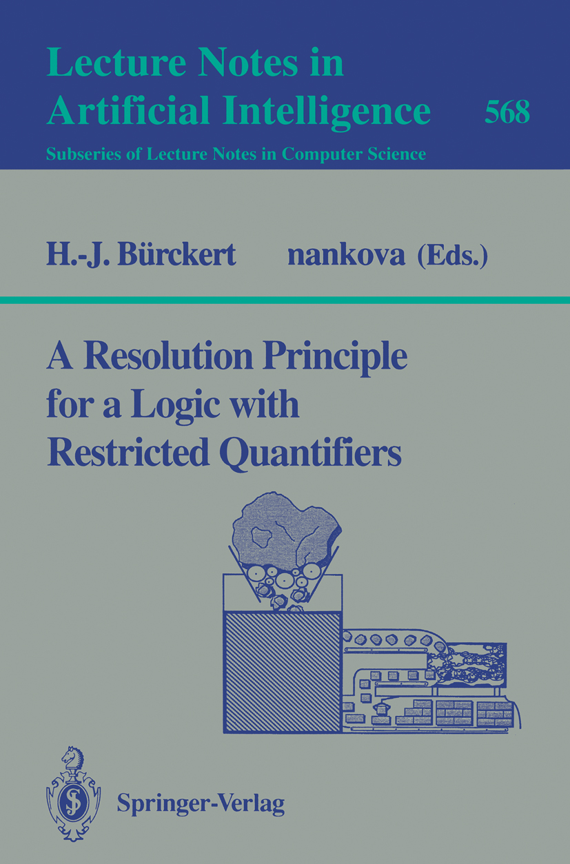 Titlebook: A Resolution Principle for a Logic with Restricted Quantifiers; H. -J. Bürckert Book 1991 Springer-Verlag Berlin Heidelberg 1991 Beschränk Titlebook: A Resolution Principle for a Logic with Restricted Quantifiers; H. -J. Bürckert Book 1991 Springer-Verlag Berlin Heidelberg 1991 Beschränk