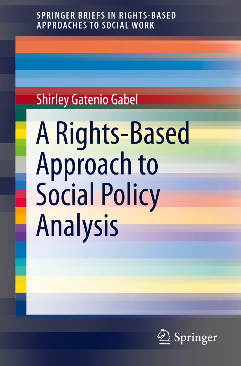 Titlebook: A Rights-Based Approach to Social Policy Analysis; Shirley Gatenio Gabel Book 2016 Springer International Publishing Switzerland 2016 Appr Titlebook: A Rights-Based Approach to Social Policy Analysis; Shirley Gatenio Gabel Book 2016 Springer International Publishing Switzerland 2016 Appr