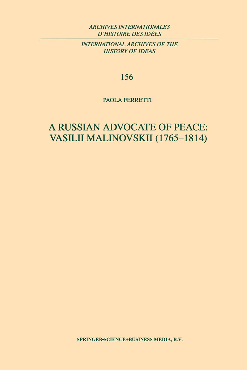 Titlebook: A Russian Advocate of Peace: Vasilii Malinovskii (1765–1814); Paola Ferretti Book 1998 Springer Science+Business Media Dordrecht 1998 Engl Titlebook: A Russian Advocate of Peace: Vasilii Malinovskii (1765–1814); Paola Ferretti Book 1998 Springer Science+Business Media Dordrecht 1998 Engl