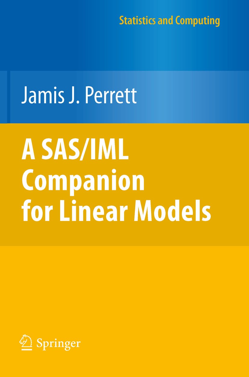 Titlebook: A SAS/IML Companion for Linear Models; Jamis J. Perrett Textbook 2010 Springer-Verlag New York 2010 Descriptive statistics.IML.Interactive Titlebook: A SAS/IML Companion for Linear Models; Jamis J. Perrett Textbook 2010 Springer-Verlag New York 2010 Descriptive statistics.IML.Interactive