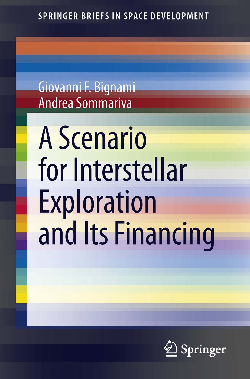 Titlebook: A Scenario for Interstellar Exploration and Its Financing; Giovanni F. Bignami,Andrea Sommariva Book 2013 The Author(s) 2013 Costs of Spac Titlebook: A Scenario for Interstellar Exploration and Its Financing; Giovanni F. Bignami,Andrea Sommariva Book 2013 The Author(s) 2013 Costs of Spac