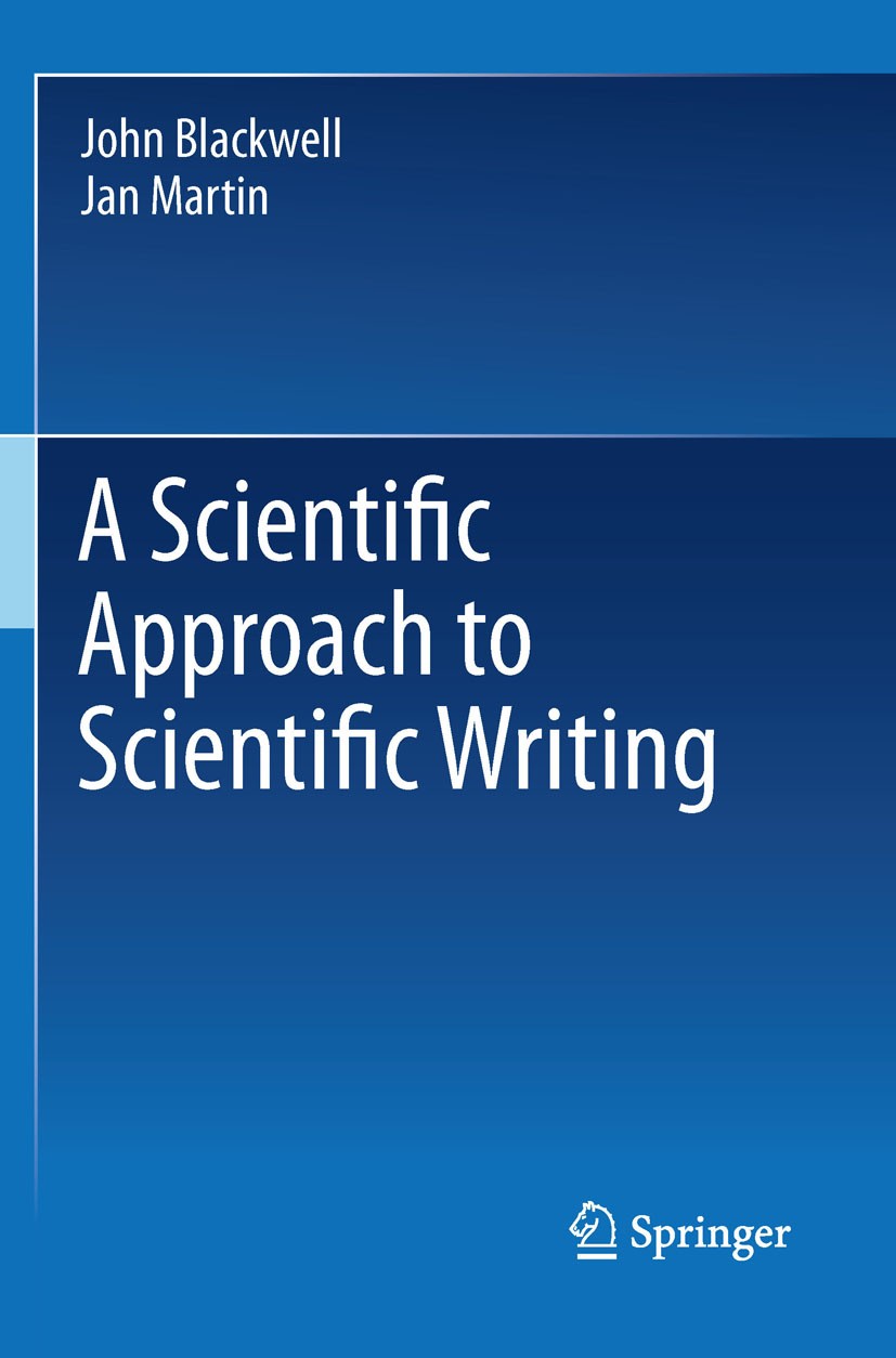 Titlebook: A Scientific Approach to Scientific Writing; John Blackwell,Jan Martin Book 2011 Springer Science+Business Media, LLC 2011 Titlebook: A Scientific Approach to Scientific Writing; John Blackwell,Jan Martin Book 2011 Springer Science+Business Media, LLC 2011