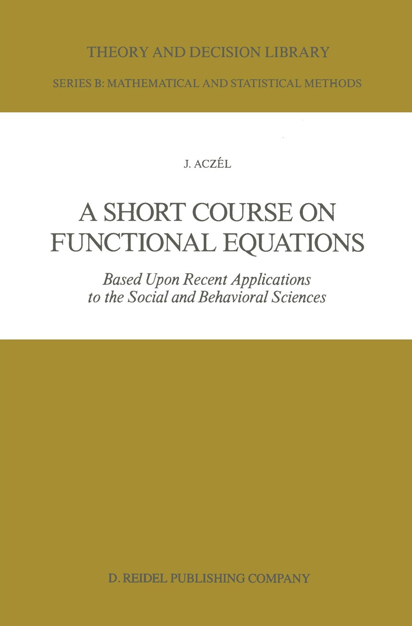 Titlebook: A Short Course on Functional Equations; Based Upon Recent Ap J. Aczél Book 1987 D. Reidel Publishing Company, Dordrecht, Holland 1987 funct Titlebook: A Short Course on Functional Equations; Based Upon Recent Ap J. Aczél Book 1987 D. Reidel Publishing Company, Dordrecht, Holland 1987 funct