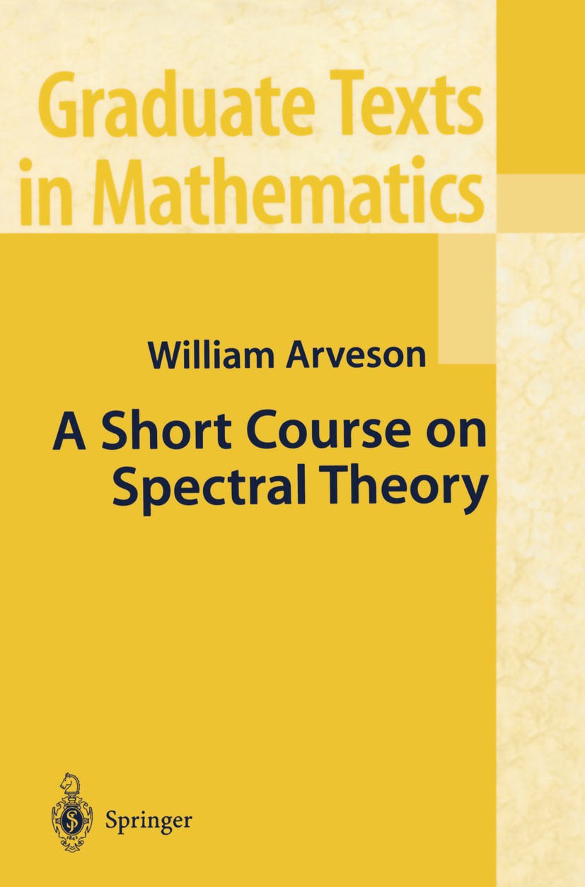 Titlebook: A Short Course on Spectral Theory; William Arveson Book 2002 Springer Science+Business Media New York 2002 Banach Algebra.C* Algebra.C*-al Titlebook: A Short Course on Spectral Theory; William Arveson Book 2002 Springer Science+Business Media New York 2002 Banach Algebra.C* Algebra.C*-al