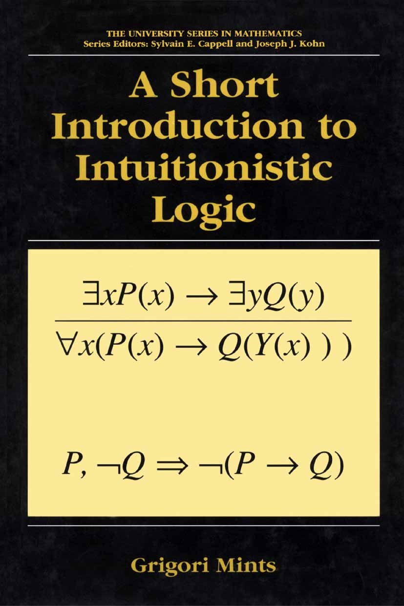 Titlebook: A Short Introduction to Intuitionistic Logic; Grigori Mints Book 2000 Springer Science+Business Media New York 2000 algebra.calculus.compu Titlebook: A Short Introduction to Intuitionistic Logic; Grigori Mints Book 2000 Springer Science+Business Media New York 2000 algebra.calculus.compu