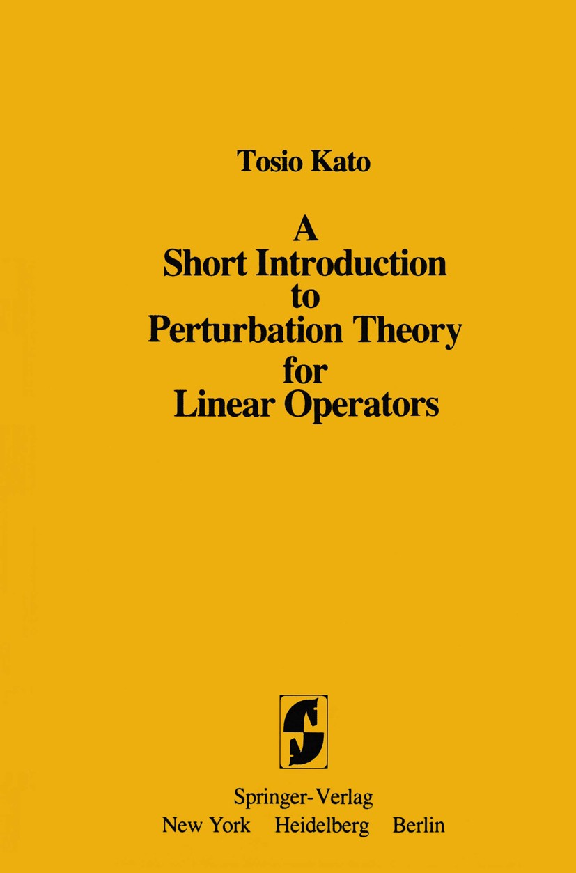Titlebook: A Short Introduction to Perturbation Theory for Linear Operators; Tosio Kato Textbook 1982 Springer-Verlag New York Inc. 1982 Linearer Ope Titlebook: A Short Introduction to Perturbation Theory for Linear Operators; Tosio Kato Textbook 1982 Springer-Verlag New York Inc. 1982 Linearer Ope
