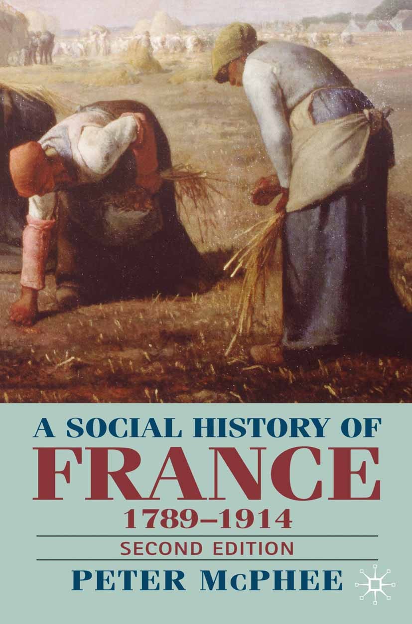 Titlebook: A Social History of France 1780-1914; Second Edition Peter McPhee Textbook 2004Latest edition The Editor(s) (if applicable) and The Author( Titlebook: A Social History of France 1780-1914; Second Edition Peter McPhee Textbook 2004Latest edition The Editor(s) (if applicable) and The Author(