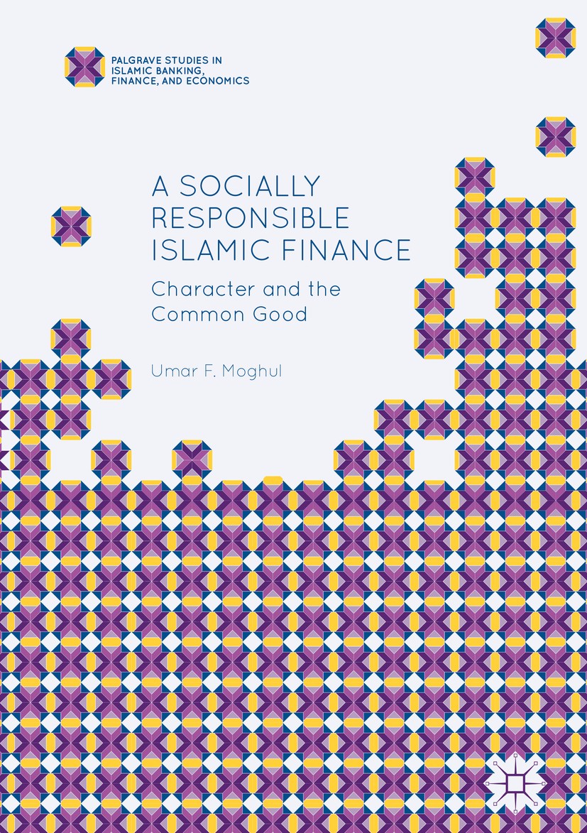 Titlebook: A Socially Responsible Islamic Finance; Character and the Co Umar F. Moghul Book 2017 The Editor(s) (if applicable) and the Author(s) 2017 Titlebook: A Socially Responsible Islamic Finance; Character and the Co Umar F. Moghul Book 2017 The Editor(s) (if applicable) and the Author(s) 2017