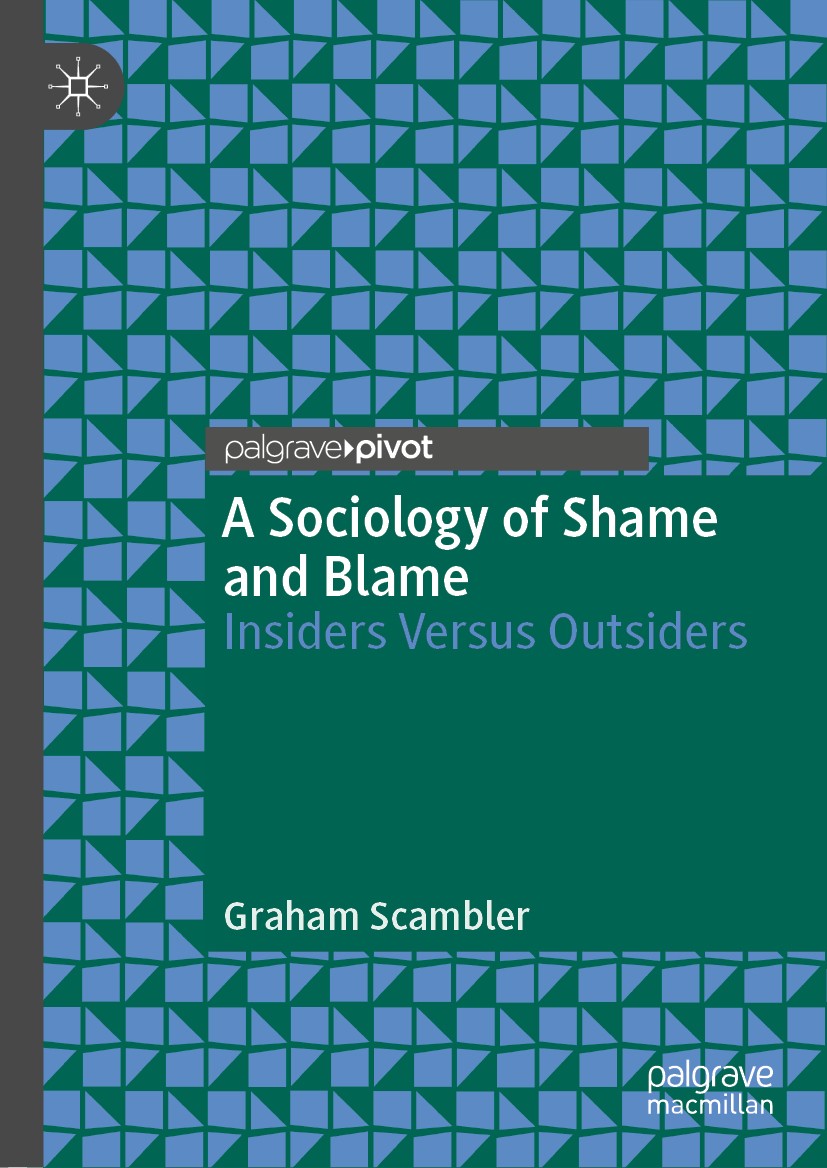 Titlebook: A Sociology of Shame and Blame; Insiders Versus Outs Graham Scambler Book 2020 The Editor(s) (if applicable) and The Author(s), under exclu Titlebook: A Sociology of Shame and Blame; Insiders Versus Outs Graham Scambler Book 2020 The Editor(s) (if applicable) and The Author(s), under exclu