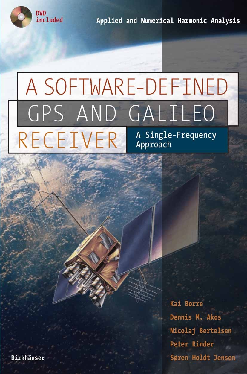 Titlebook: A Software-Defined GPS and Galileo Receiver; A Single-Frequency A Kai Borre,Dennis M. Akos,Søren Holdt Jensen Textbook 2007 Birkh�user Bost Titlebook: A Software-Defined GPS and Galileo Receiver; A Single-Frequency A Kai Borre,Dennis M. Akos,Søren Holdt Jensen Textbook 2007 Birkh�user Bost
