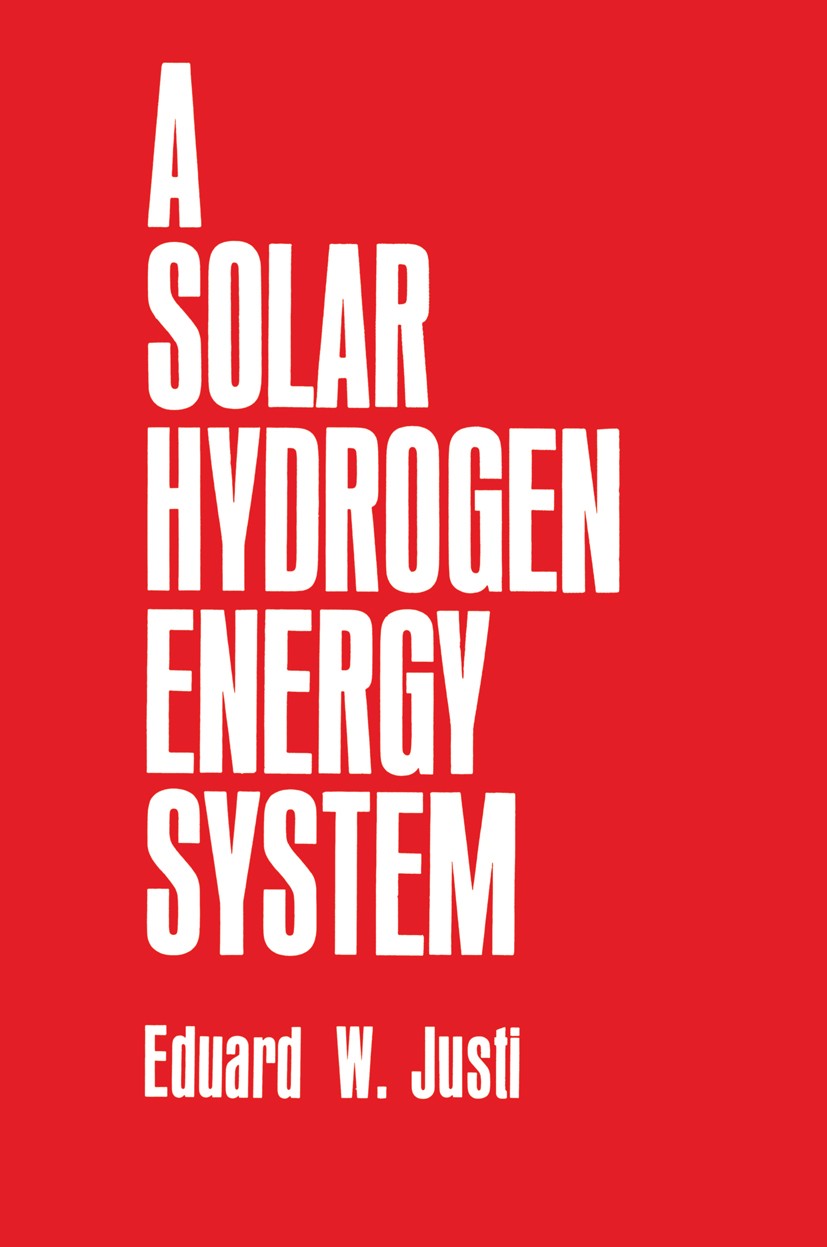 Titlebook: A Solar—Hydrogen Energy System; Eduard W. Justi Book 1987 Plenum Press, New York 1987 Europe.biomass.coal.electricity.energy.energy storag Titlebook: A Solar—Hydrogen Energy System; Eduard W. Justi Book 1987 Plenum Press, New York 1987 Europe.biomass.coal.electricity.energy.energy storag