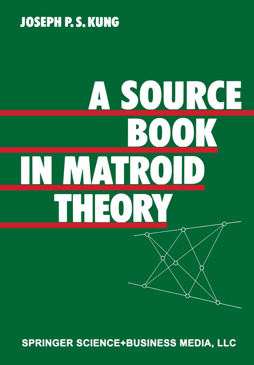 Titlebook: A Source Book in Matroid Theory; Joseph P. S. Kung Book 1986 Springer Science+Business Media New York 1986 Combinatorics.Finite.Fitting.La Titlebook: A Source Book in Matroid Theory; Joseph P. S. Kung Book 1986 Springer Science+Business Media New York 1986 Combinatorics.Finite.Fitting.La