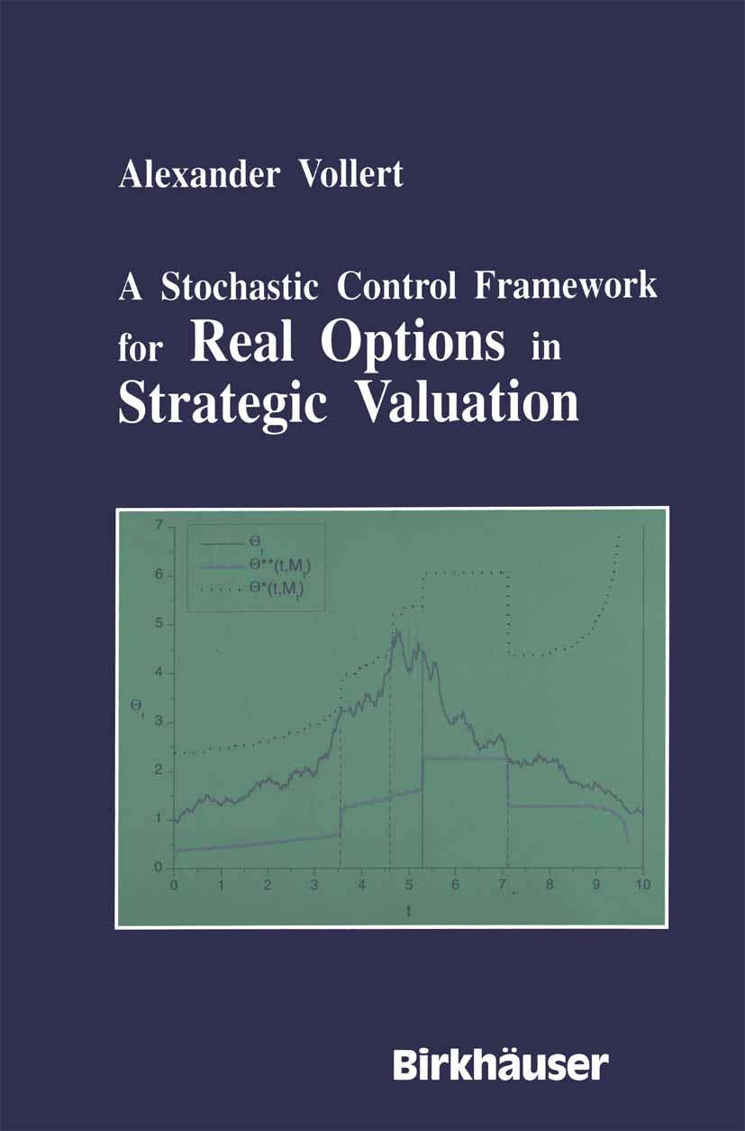 Titlebook: A Stochastic Control Framework for Real Options in Strategic Evaluation; Alexander Vollert Book 2003 Birkhäuser Boston 2003 Applications o Titlebook: A Stochastic Control Framework for Real Options in Strategic Evaluation; Alexander Vollert Book 2003 Birkhäuser Boston 2003 Applications o