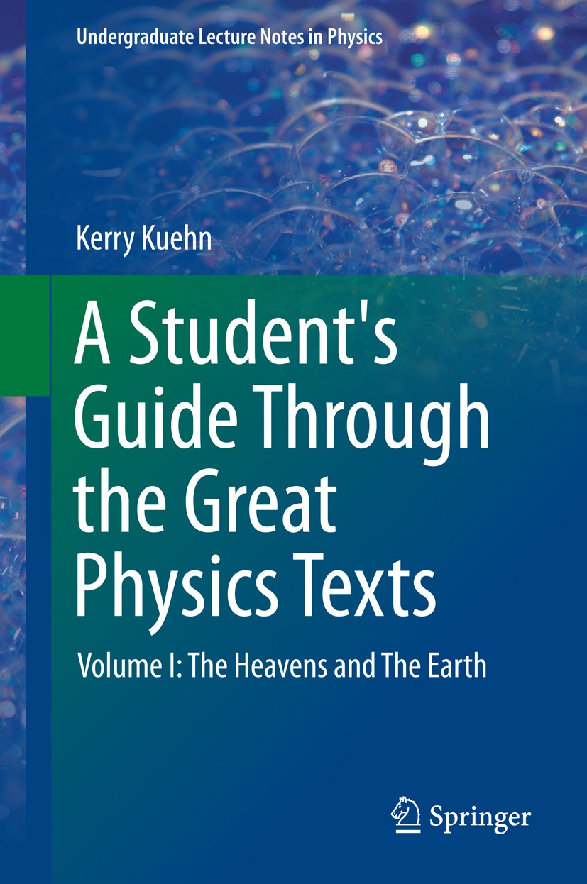 Titlebook: A Student‘s Guide Through the Great Physics Texts; Volume I: The Heaven Kerry Kuehn Textbook 2015 Springer Science+Business Media, LLC 2015 Titlebook: A Student‘s Guide Through the Great Physics Texts; Volume I: The Heaven Kerry Kuehn Textbook 2015 Springer Science+Business Media, LLC 2015