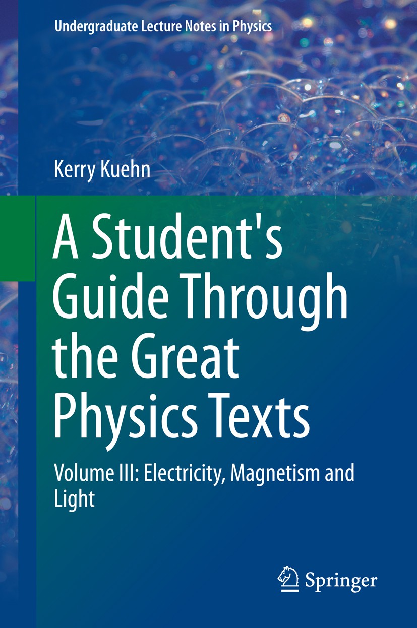 Titlebook: A Student‘s Guide Through the Great Physics Texts; Volume III: Electric Kerry Kuehn Textbook 2016 Springer International Publishing Switzer Titlebook: A Student‘s Guide Through the Great Physics Texts; Volume III: Electric Kerry Kuehn Textbook 2016 Springer International Publishing Switzer