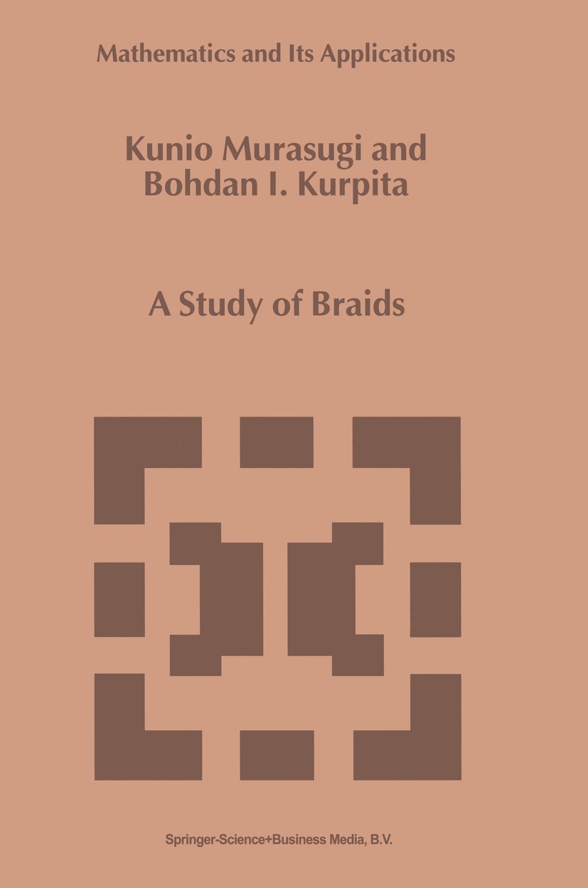 Titlebook: A Study of Braids; Kunio Murasugi,Bohdan I. Kurpita Book 1999 Springer Science+Business Media Dordrecht 1999 Group theory.Homotopy.Mathema Titlebook: A Study of Braids; Kunio Murasugi,Bohdan I. Kurpita Book 1999 Springer Science+Business Media Dordrecht 1999 Group theory.Homotopy.Mathema