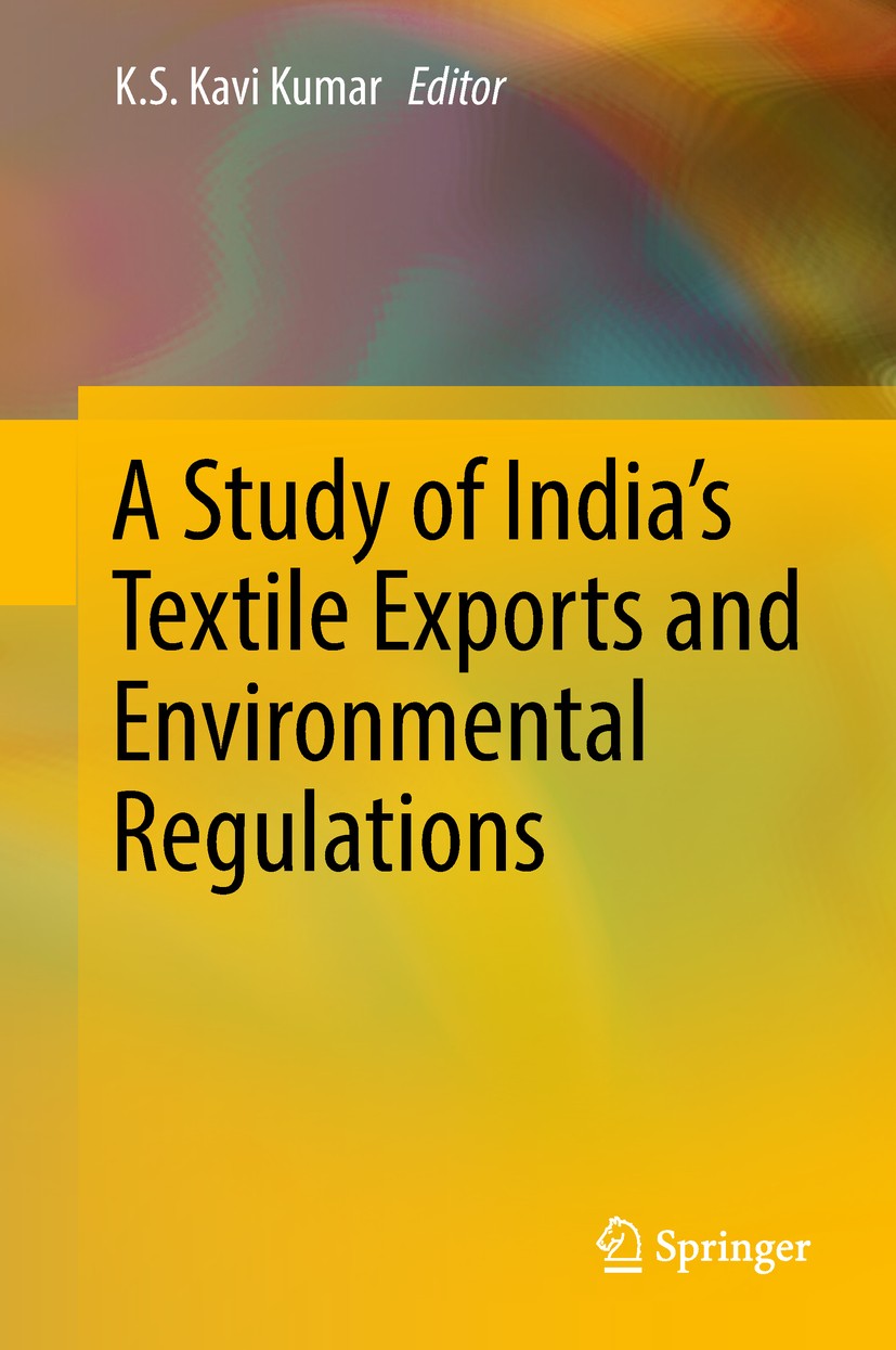 Titlebook: A Study of India‘s Textile Exports and Environmental Regulations; K.S. Kavi Kumar Book 2018 Springer Nature Singapore Pte Ltd. 2018 Textil Titlebook: A Study of India‘s Textile Exports and Environmental Regulations; K.S. Kavi Kumar Book 2018 Springer Nature Singapore Pte Ltd. 2018 Textil