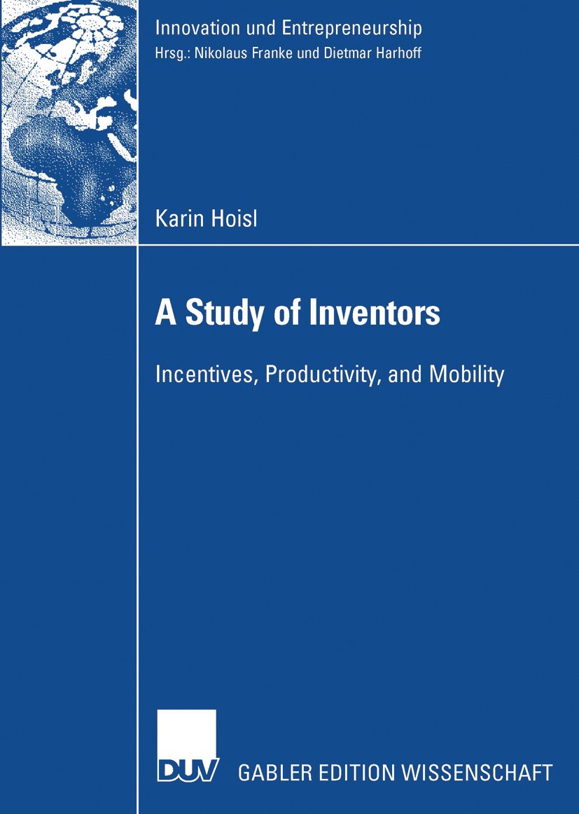 Titlebook: A Study of Inventors; Incentives, Producti Karin Hoisl Book 2007 Gabler Verlag | Springer Fachmedien Wiesbaden GmbH, Wiesbaden 2007 Entwick Titlebook: A Study of Inventors; Incentives, Producti Karin Hoisl Book 2007 Gabler Verlag | Springer Fachmedien Wiesbaden GmbH, Wiesbaden 2007 Entwick