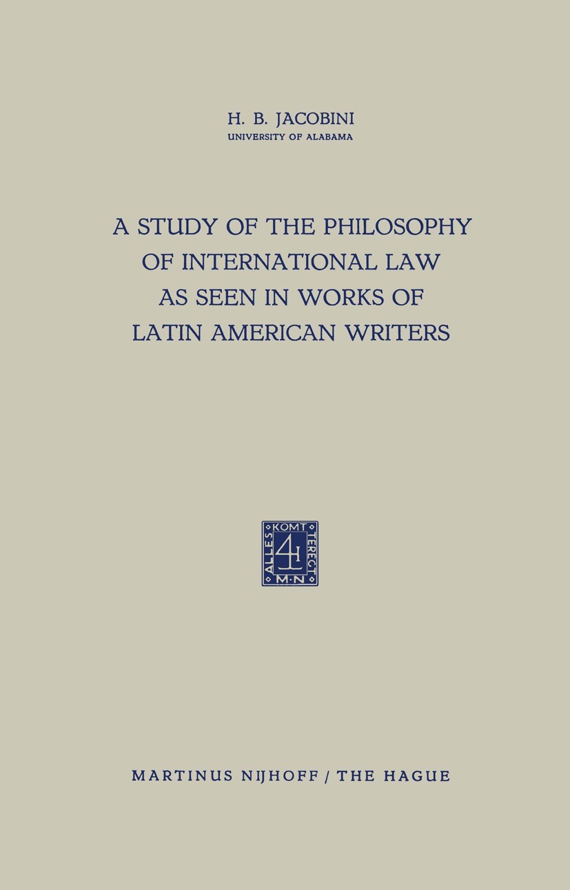 Titlebook: A Study of the Philosophy of International Law as Seen in Works of Latin American Writers; H. B. Jacobini Book 1954 Martinus Nijhoff, The Titlebook: A Study of the Philosophy of International Law as Seen in Works of Latin American Writers; H. B. Jacobini Book 1954 Martinus Nijhoff, The