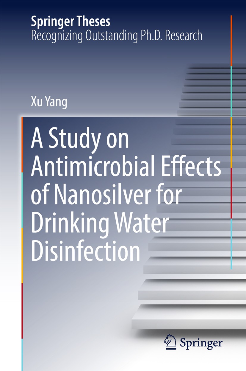 Titlebook: A Study on Antimicrobial Effects of Nanosilver for Drinking Water Disinfection; Xu Yang Book 2017 Springer Nature Singapore Pte Ltd. 2017 Titlebook: A Study on Antimicrobial Effects of Nanosilver for Drinking Water Disinfection; Xu Yang Book 2017 Springer Nature Singapore Pte Ltd. 2017