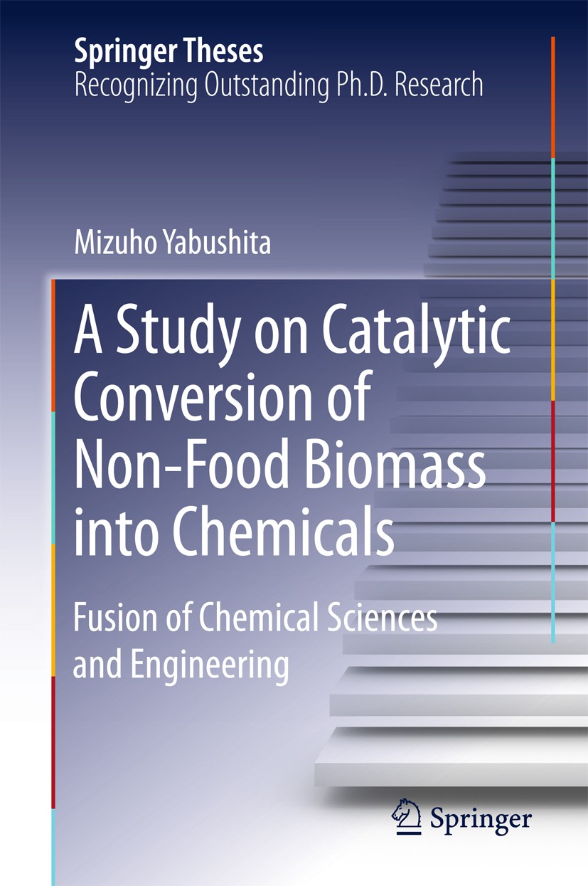 Titlebook: A Study on Catalytic Conversion of Non-Food Biomass into Chemicals; Fusion of Chemical S Mizuho Yabushita Book 2016 Springer Science+Busine Titlebook: A Study on Catalytic Conversion of Non-Food Biomass into Chemicals; Fusion of Chemical S Mizuho Yabushita Book 2016 Springer Science+Busine
