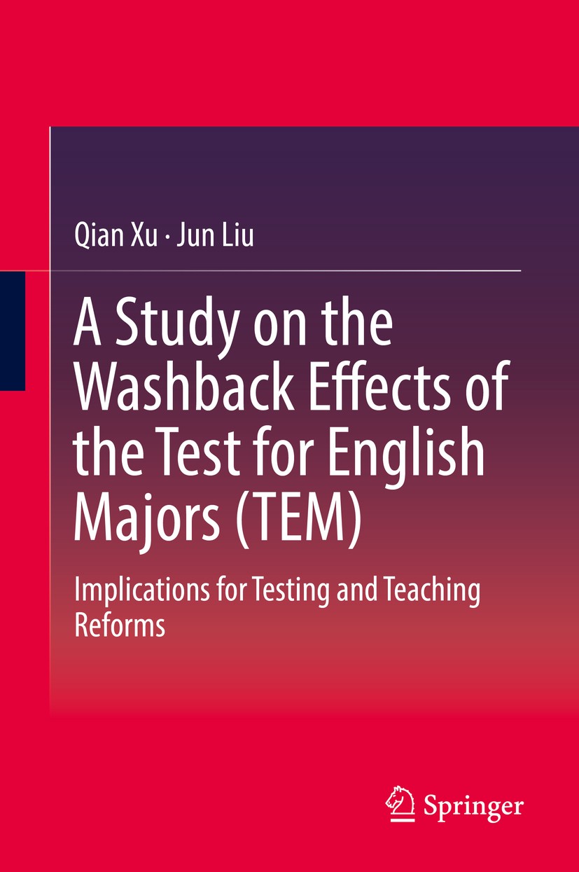 Titlebook: A Study on the Washback Effects of the Test for English Majors (TEM); Implications for Tes Qian Xu,Jun Liu Book 2018 Springer Nature Singap Titlebook: A Study on the Washback Effects of the Test for English Majors (TEM); Implications for Tes Qian Xu,Jun Liu Book 2018 Springer Nature Singap