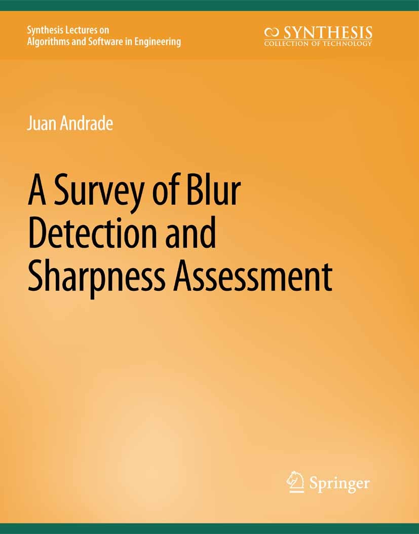 Titlebook: A Survey of Blur Detection and Sharpness Assessment Methods; Juan Andrade Book 2021 Springer Nature Switzerland AG 2021 Titlebook: A Survey of Blur Detection and Sharpness Assessment Methods; Juan Andrade Book 2021 Springer Nature Switzerland AG 2021