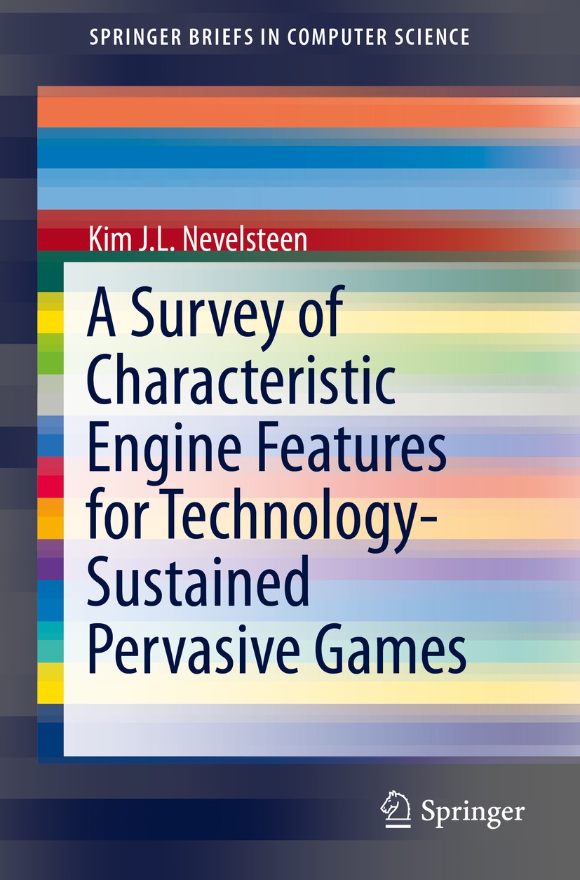 Titlebook: A Survey of Characteristic Engine Features for Technology-Sustained Pervasive Games; Kim J.L. Nevelsteen Book 2015 The Author(s) 2015 Arch Titlebook: A Survey of Characteristic Engine Features for Technology-Sustained Pervasive Games; Kim J.L. Nevelsteen Book 2015 The Author(s) 2015 Arch