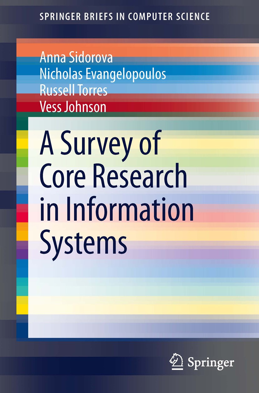 Titlebook: A Survey of Core Research in Information Systems; Anna Sidorova,Nicholas Evangelopoulos,Vess Johnson Book 2013 The Author(s) 2013 IS Disci Titlebook: A Survey of Core Research in Information Systems; Anna Sidorova,Nicholas Evangelopoulos,Vess Johnson Book 2013 The Author(s) 2013 IS Disci