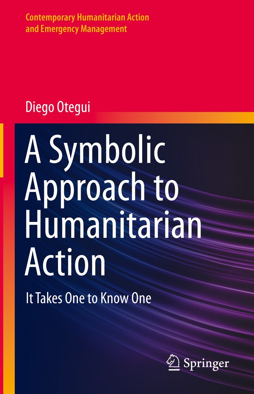 Titlebook: A Symbolic Approach to Humanitarian Action; It Takes One to Know Diego Otegui Book 2022 The Editor(s) (if applicable) and The Author(s), un Titlebook: A Symbolic Approach to Humanitarian Action; It Takes One to Know Diego Otegui Book 2022 The Editor(s) (if applicable) and The Author(s), un