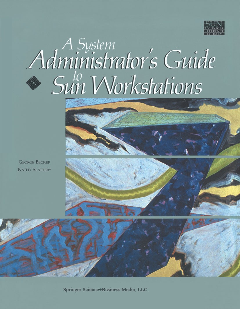 Titlebook: A System Administrator’s Guide to Sun Workstations; George Becker,Kathy Slattery Book 1991 Springer Science+Business Media New York 1991 U Titlebook: A System Administrator’s Guide to Sun Workstations; George Becker,Kathy Slattery Book 1991 Springer Science+Business Media New York 1991 U