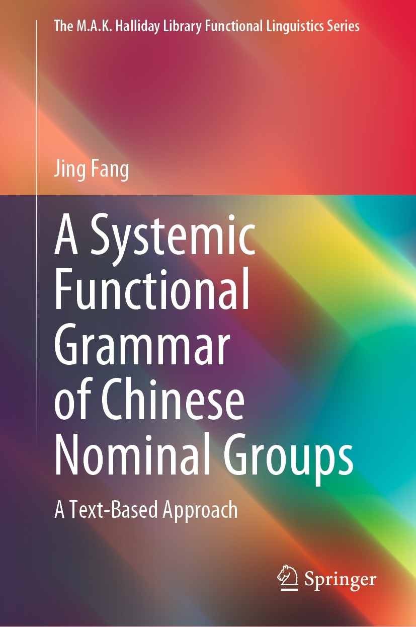 Titlebook: A Systemic Functional Grammar of Chinese Nominal Groups; A Text-Based Approac Jing Fang Book 2022 Springer Nature Singapore Pte Ltd. 2022 N Titlebook: A Systemic Functional Grammar of Chinese Nominal Groups; A Text-Based Approac Jing Fang Book 2022 Springer Nature Singapore Pte Ltd. 2022 N