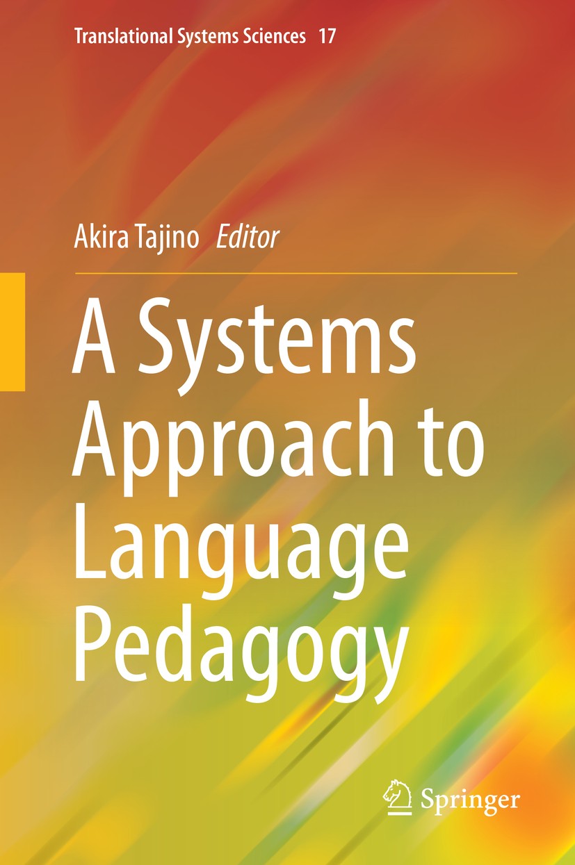 Titlebook: A Systems Approach to Language Pedagogy; Akira Tajino Book 2019 Springer Nature Singapore Pte Ltd. 2019 Systems Thinking.Soft Systems Meth Titlebook: A Systems Approach to Language Pedagogy; Akira Tajino Book 2019 Springer Nature Singapore Pte Ltd. 2019 Systems Thinking.Soft Systems Meth