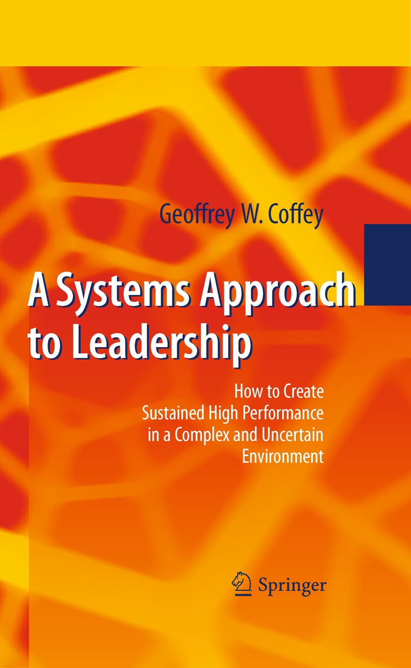 Titlebook: A Systems Approach to Leadership; How to Create Sustai Geoffrey Coffey Book 2010 Springer-Verlag Berlin Heidelberg 2010 Cognition.Complexit Titlebook: A Systems Approach to Leadership; How to Create Sustai Geoffrey Coffey Book 2010 Springer-Verlag Berlin Heidelberg 2010 Cognition.Complexit